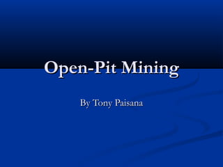Open-Pit Mining
   By Tony Paisana
 