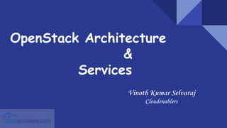 OpenStack Architecture
&
Services
Vinoth Kumar Selvaraj
Cloudenablers
 