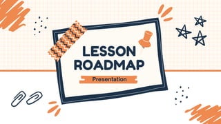 LESSON
ROADMAP
Presentation
 