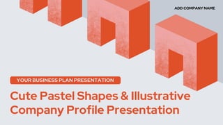 YOUR BUSINESS PLAN PRESENTATION
Cute Pastel Shapes & Illustrative
Company Profile Presentation
ADD COMPANY NAME
 