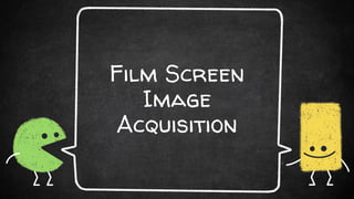 Film Screen
Image
Acquisition
 