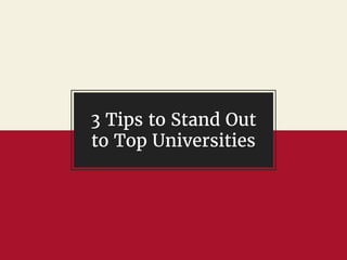 3 Tips to Stand Out
to Top Universities
 