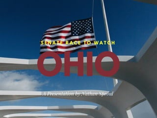 OHIO
S E N A T E R A C E T O W A T C H
A Presentation by Nathan Sproul
 