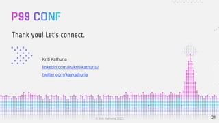 © Kriti Kathuria 2023
Kriti Kathuria
linkedin.com/in/kriti-kathuria/
twitter.com/kaykathuria
Thank you! Let’s connect.
21
 