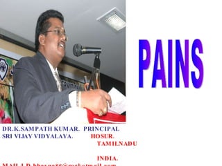 DR.K.SAMPATH KUMAR.  PRINCIPAL  SRI VIJAY VIDYALAYA.   HOSUR.  TAMILNADU  INDIA. MAIL I.D.bhavna86@rocketmail.com PAINS 