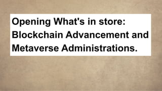 Opening What's in store:
Blockchain Advancement and
Metaverse Administrations.
 