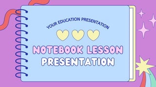 YOUR EDUCATION PRESENTATION
Notebook Lesson
Notebook Lesson
Presentation
Presentation
 