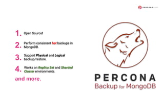 1. Open Source!
2. Perform consistent hot backups in
MongoDB.
3. Support Physical and Logical
backup/restore.
4. Works on Replica Set and Sharded
Cluster environments.
and more.
 