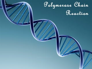 Polymerase Chain
        Reaction
 