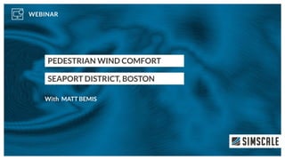 PEDESTRIAN WIND COMFORT
SEAPORT DISTRICT, BOSTON
MATT BEMIS
 