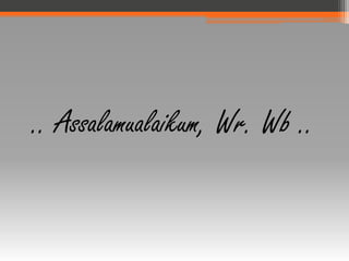.. Assalamualaikum, Wr. Wb ..
 