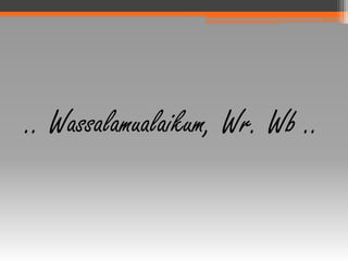 .. Wassalamualaikum, Wr. Wb ..
 