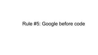 Rule #5: Google before code
 