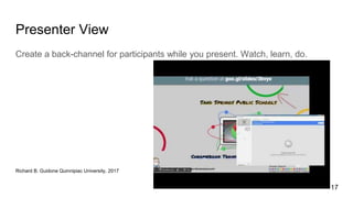 Presenter View
Create a back-channel for participants while you present. Watch, learn, do.
Richard B. Guidone Quinnipiac University, 2017
17
 