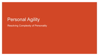 Personal Agility
Resolving Complexity of Personality
 
