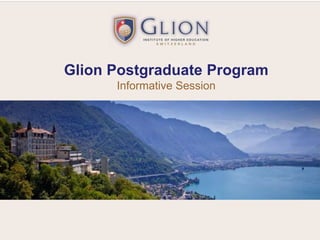 The finest Swiss Hospitality Management Institute in
the World
Glion Postgraduate Program
Informative Session
 