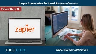 WWW.THEORUBY.COM/EVENTS
Simple Automation for Small Business Owners
Power Hour 18
 