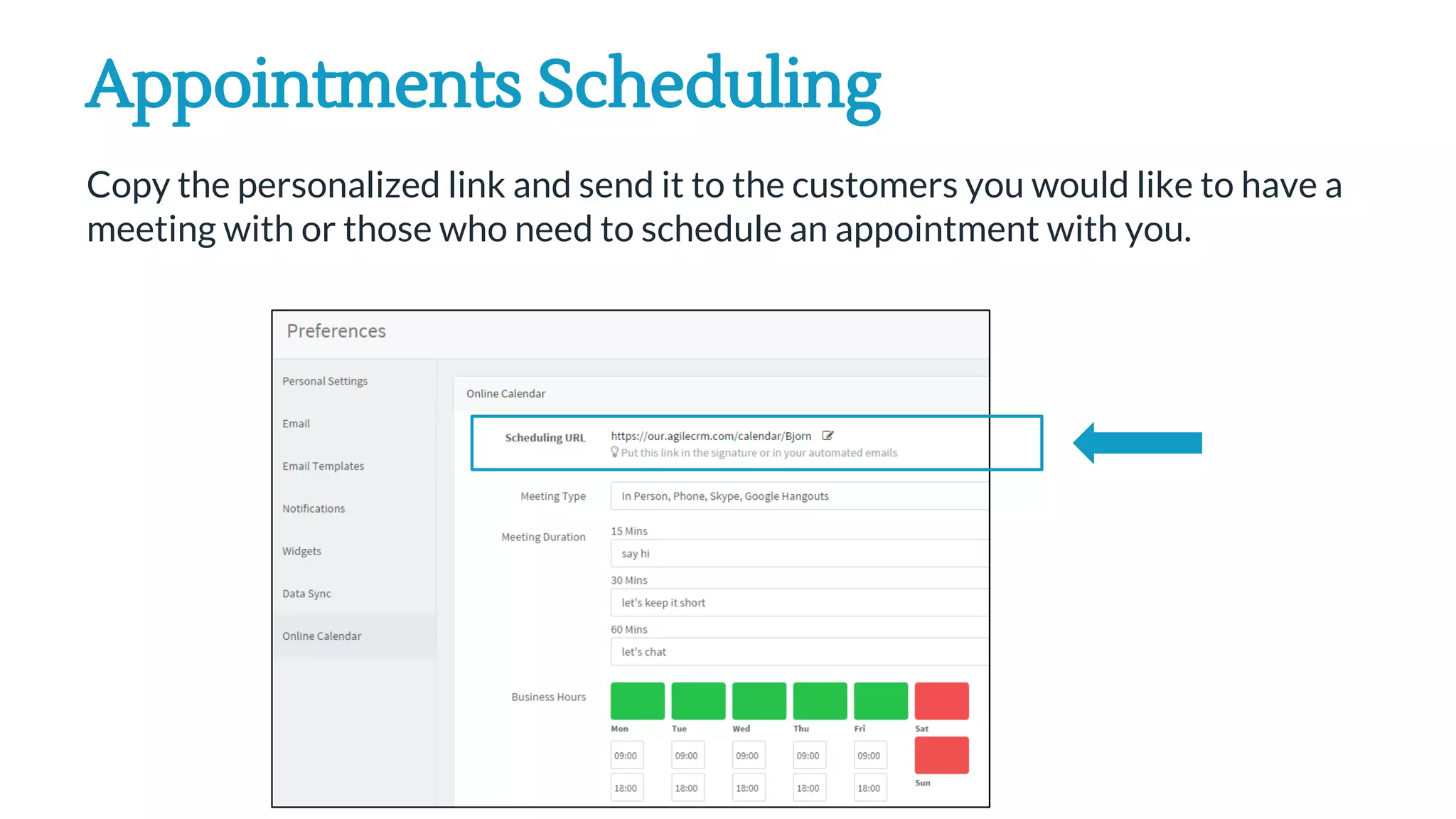Copy the personalized link and send it to the customers you would like to have a
meeting with or those who need to schedule an appointment with you.
Appointments Scheduling
 