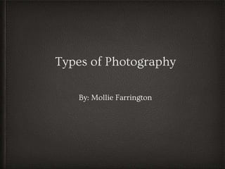 Types of Photography
By: Mollie Farrington
 