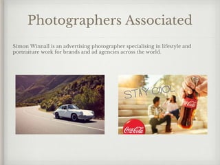 Photographers Associated
Simon Winnall is an advertising photographer specialising in lifestyle and
portraiture work for brands and ad agencies across the world.
 