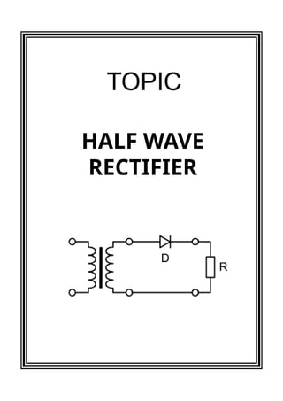 HALF WAVE
RECTIFIER
TOPIC
 