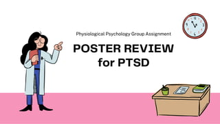 POSTER REVIEW
for PTSD
Physiological Psychology Group Assignment
 
