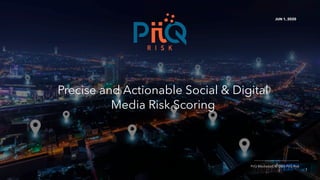 Precise and Actionable Social & Digital
Media Risk Scoring
PiiQ Media LLC © DBA PiiQ Risk
JUN 1, 2020
1
 