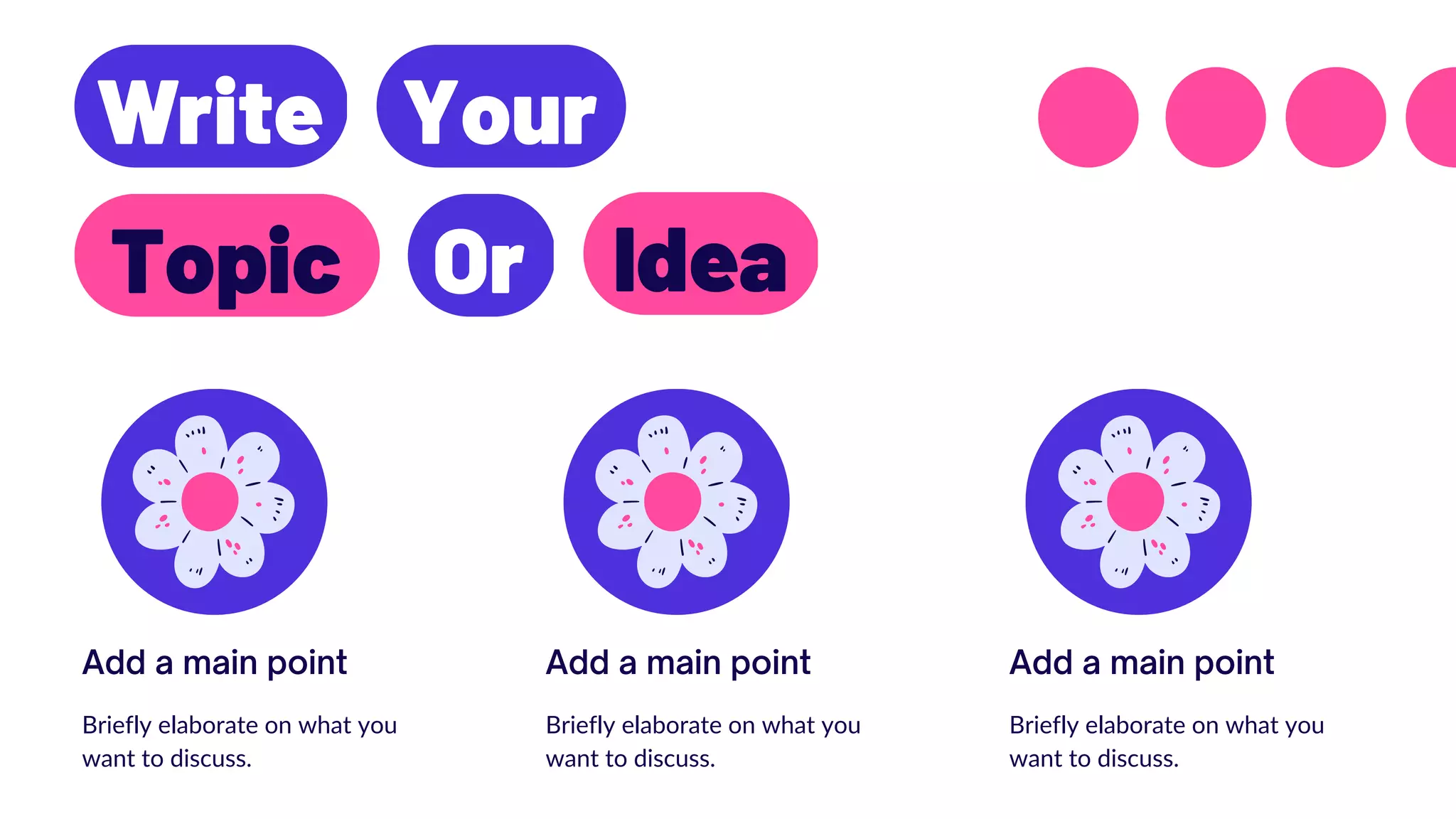 Write Your
Topic Idea
Or
Add a main point Add a main point Add a main point
Briefly elaborate on what you
want to discuss.
Briefly elaborate on what you
want to discuss.
Briefly elaborate on what you
want to discuss.
 