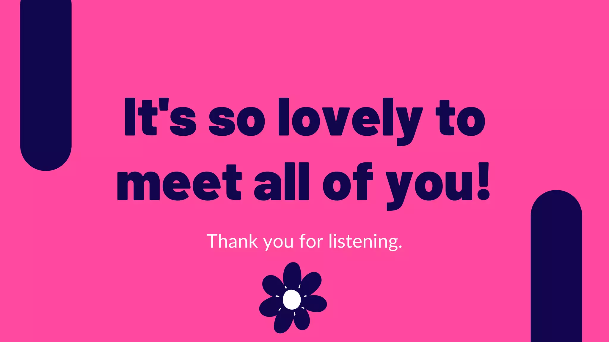 It's so lovely to
meet all of you!
Thank you for listening.
 