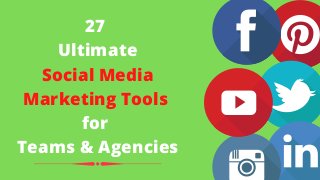 27
Ultimate
Social Media
Marketing Tools
for
Teams & Agencies
 