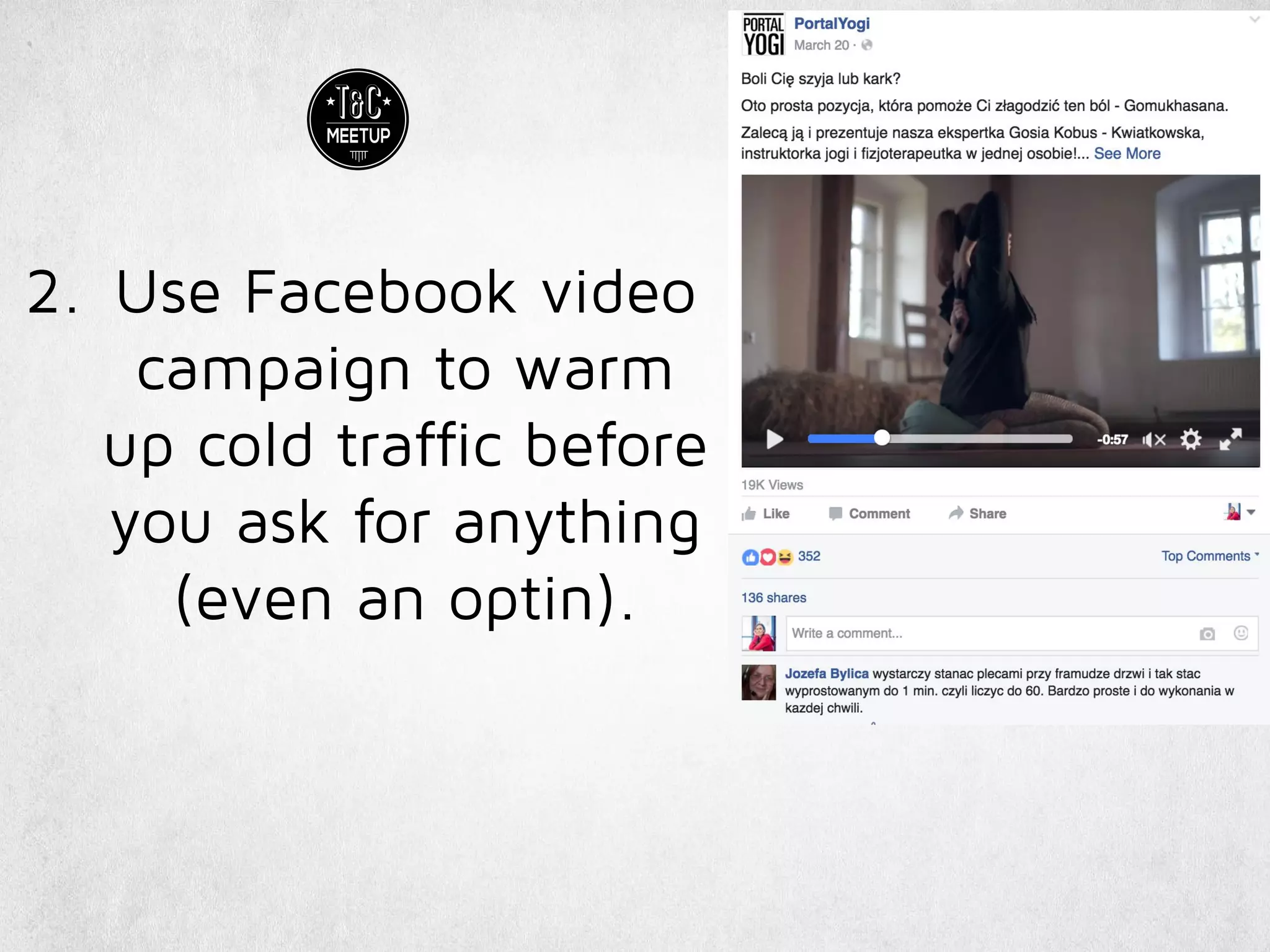 2. Use Facebook video
campaign to warm
up cold traffic before
you ask for anything
(even an optin).
 