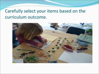 Carefully select your items based on the curriculum outcome. 