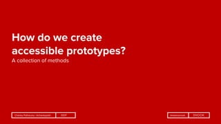 SSDFCharley Pothecary | @charleypoth @wearesnook
How do we create
accessible prototypes?
A collection of methods
 