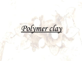 Polymer clay
 