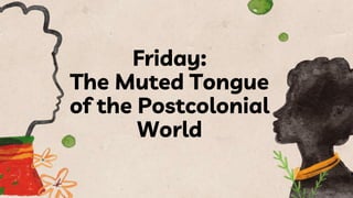 Friday:
The Muted Tongue
of the Postcolonial
World
 