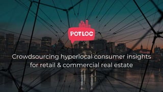 Crowdsourcing hyperlocal consumer insights
for retail & commercial real estate
 