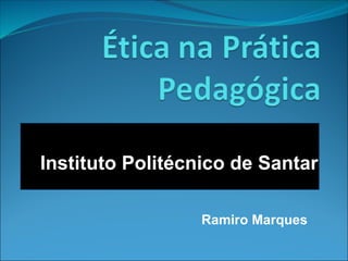 InI
Instituto Politécnico de Santar

                  Ramiro Marques
 