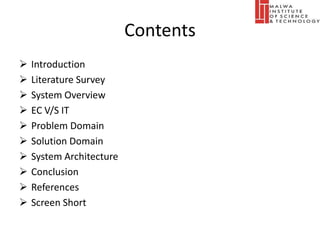 Contents
 Introduction
 Literature Survey
 System Overview
 EC V/S IT
 Problem Domain
 Solution Domain
 System Architecture
 Conclusion
 References
 Screen Short
 