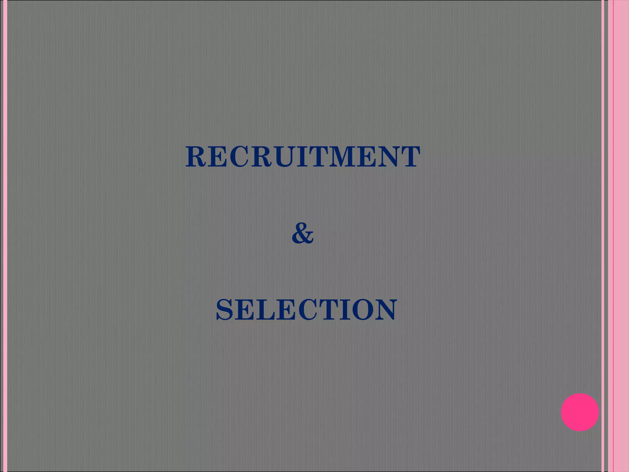 RECRUITMENT
&
SELECTION
 