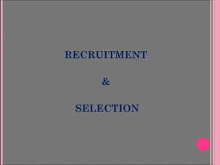 RECRUITMENT
&
SELECTION
 