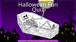 Shemushi : The Quiz Club | Halloween Fun Quiz 2025
Halloween Fun
Quiz
 