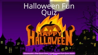 Shemushi : The Quiz Club | Halloween Fun Quiz 2025
Halloween Fun
Quiz
 