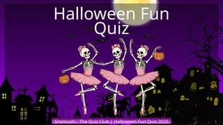Halloween Fun
Quiz
Shemushi : The Quiz Club | Halloween Fun Quiz 2025
 