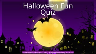 Shemushi : The Quiz Club | Halloween Fun Quiz 2025
Halloween Fun
Quiz
 