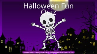 Shemushi : The Quiz Club | Halloween Fun Quiz 2025
Halloween Fun
Quiz
 