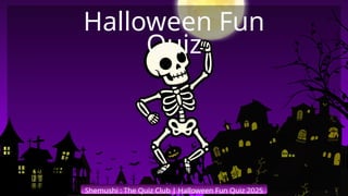 Shemushi : The Quiz Club | Halloween Fun Quiz 2025
Halloween Fun
Quiz
 