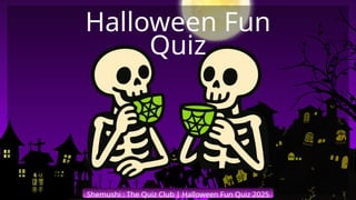 Shemushi : The Quiz Club | Halloween Fun Quiz 2025
Halloween Fun
Quiz
 