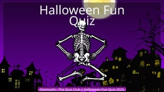 Shemushi : The Quiz Club | Halloween Fun Quiz 2025
Halloween Fun
Quiz
 