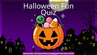 Shemushi : The Quiz Club | Halloween Fun Quiz 2025
Halloween Fun
Quiz
 