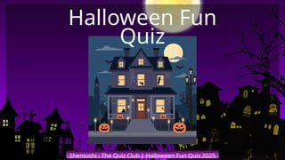 Shemushi : The Quiz Club | Halloween Fun Quiz 2025
Halloween Fun
Quiz
 